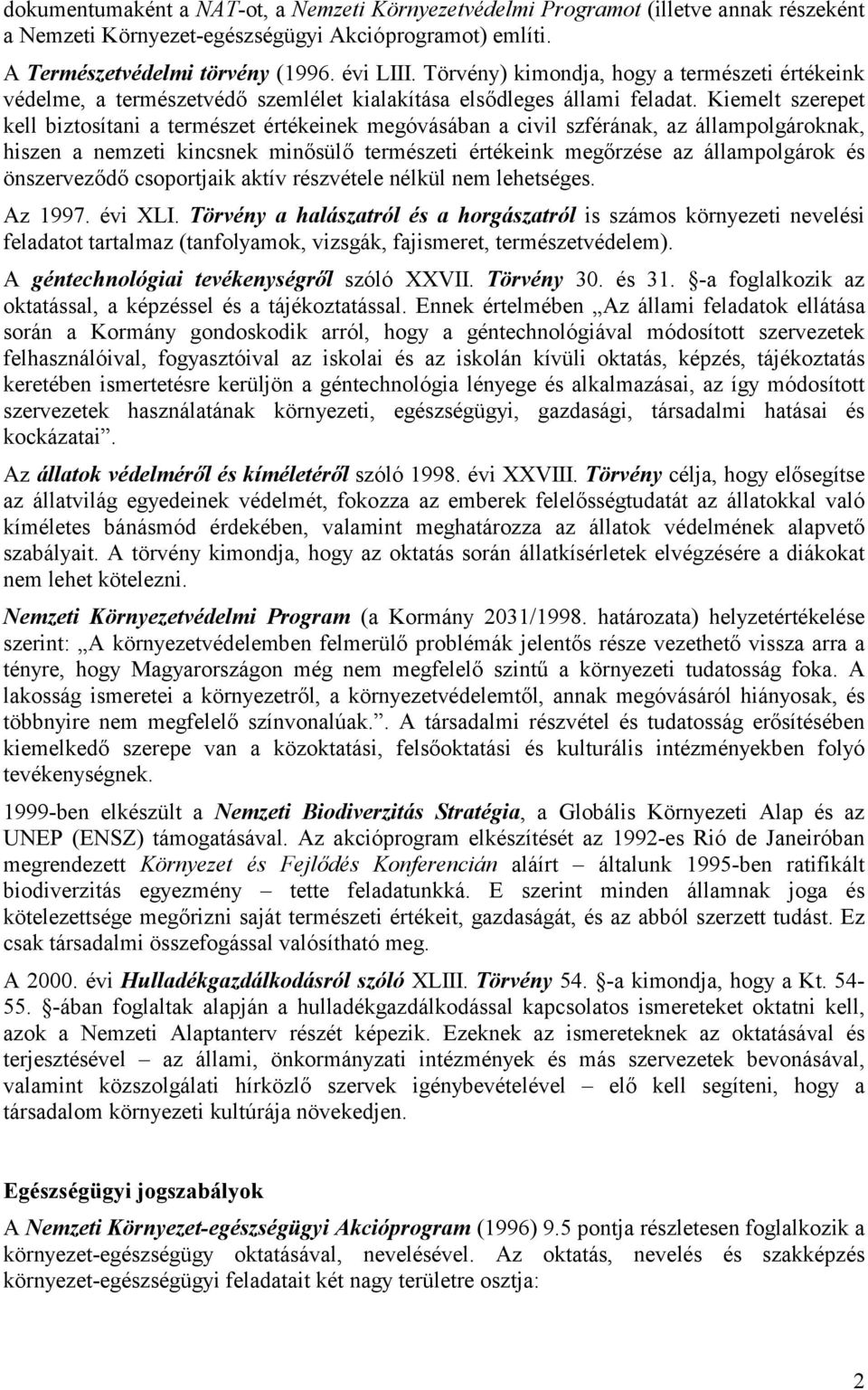 Kiemelt szerepet kell biztosítani a természet értékeinek megóvásában a civil szférának, az állampolgároknak, hiszen a nemzeti kincsnek minősülő természeti értékeink megőrzése az állampolgárok és