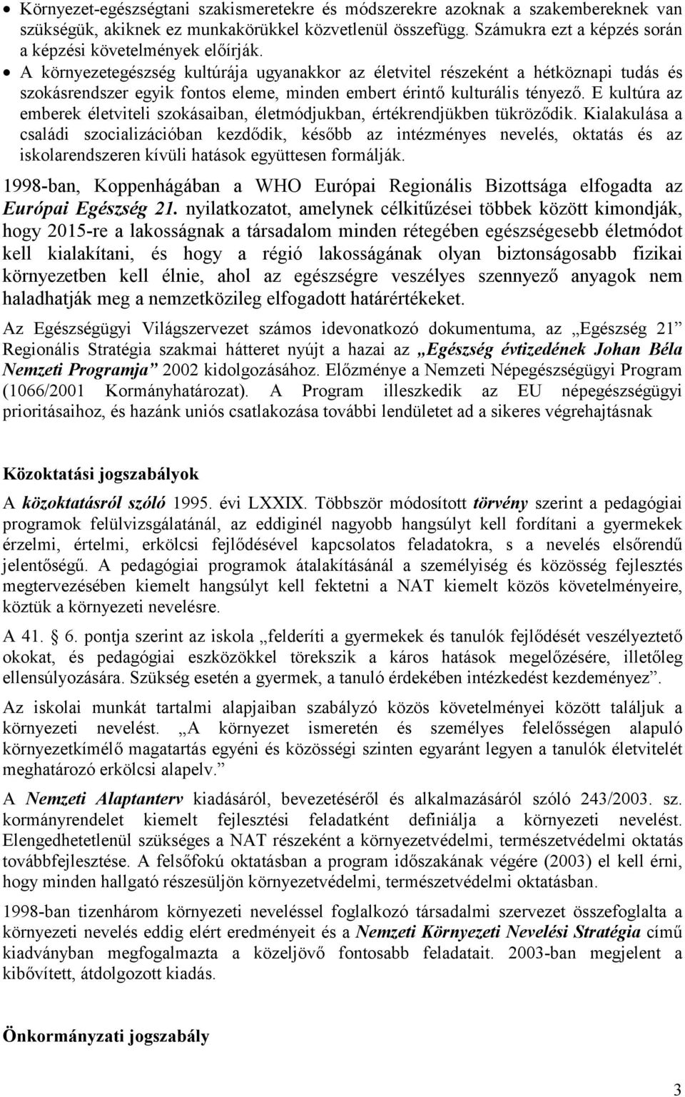 A környezetegészség kultúrája ugyanakkor az életvitel részeként a hétköznapi tudás és szokásrendszer egyik fontos eleme, minden embert érintő kulturális tényező.