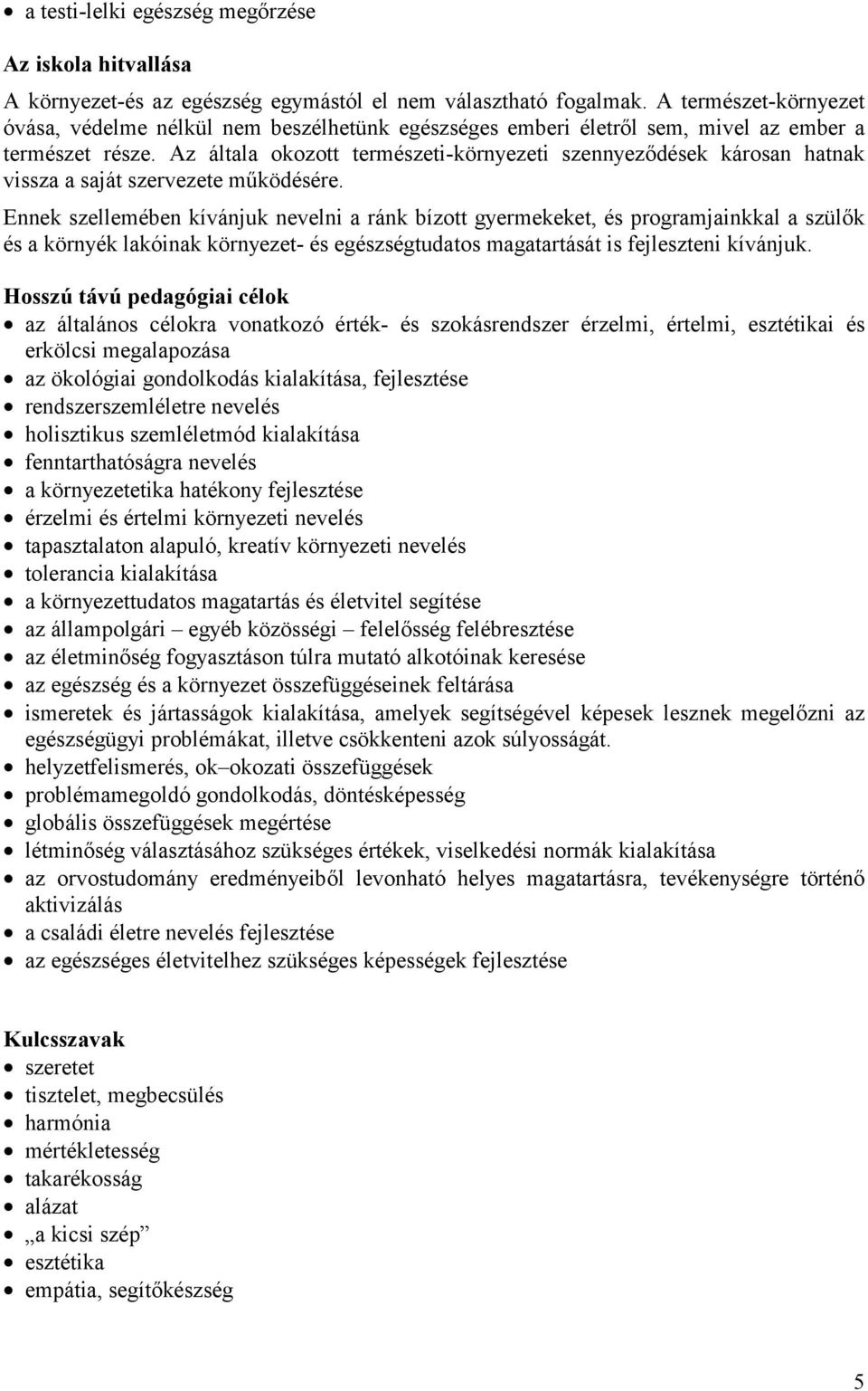 Az általa okozott természeti-környezeti szennyeződések károsan hatnak vissza a saját szervezete működésére.