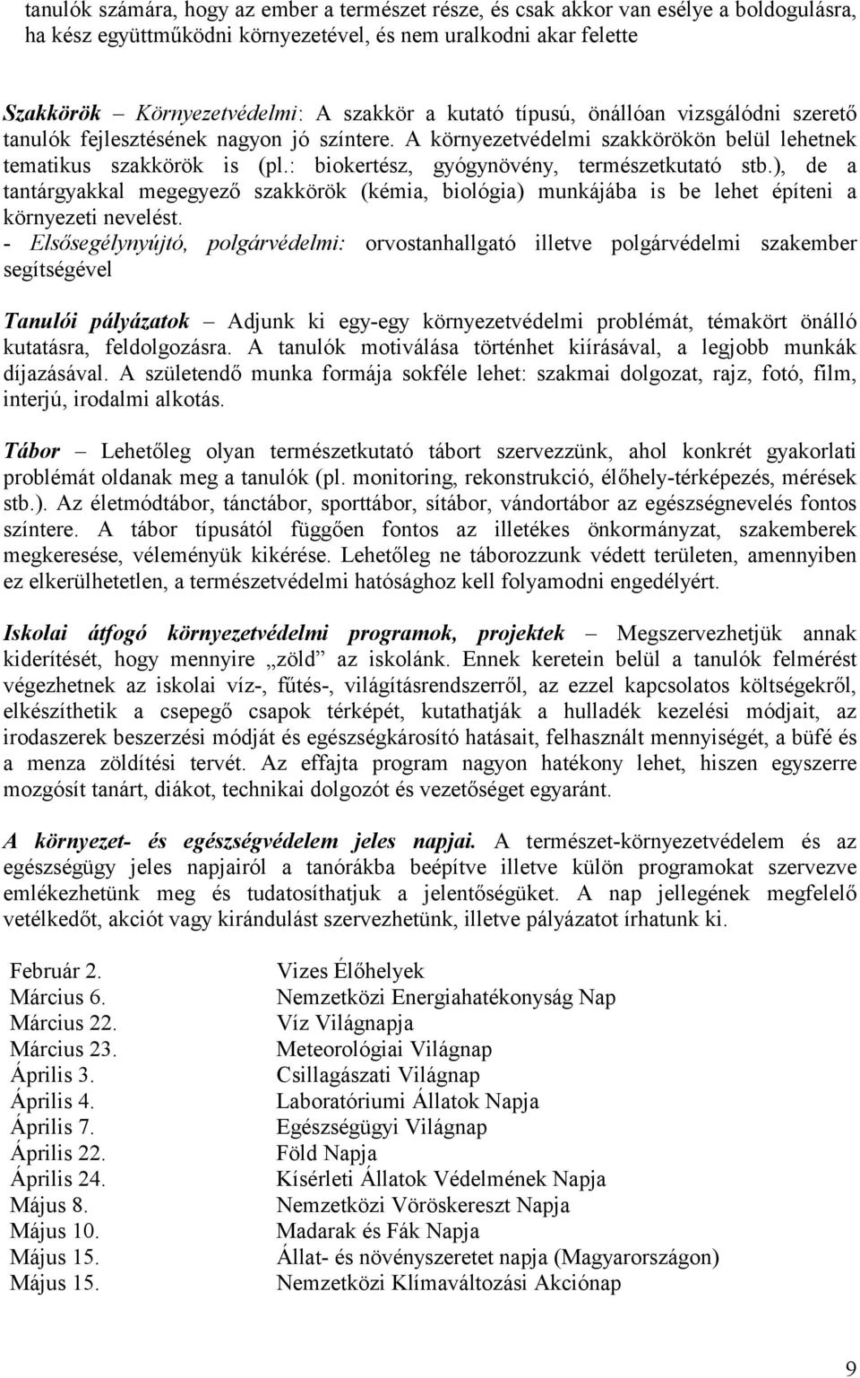 : biokertész, gyógynövény, természetkutató stb.), de a tantárgyakkal megegyező szakkörök (kémia, biológia) munkájába is be lehet építeni a környezeti nevelést.