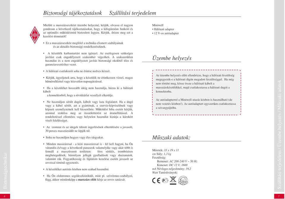 Miniwell Hálózati adapter 12 V-os autóadapter Ez a masszázseszköz megfelel a technika elismert szabályainak és az aktuális biztonsági rendelkezéseknek. A készülék karbantartást nem igényel.