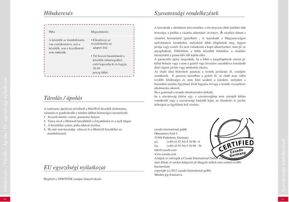 Tárolás / ápolás Ellenőrizze az összeköttetést az adapter felé. Túl hosszú használatnál a készülék túlmelegedhet; ezért kapcsolja ki és hagyja 30-50 percig hűlni.