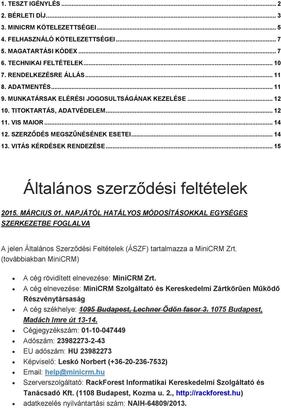 .. 15 Általános szerződési feltételek 2015. MÁRCIUS 01. NAPJÁTÓL HATÁLYOS MÓDOSÍTÁSOKKAL EGYSÉGES SZERKEZETBE FOGLALVA A jelen Általános Szerződési Feltételek (ÁSZF) tartalmazza a MiniCRM Zrt.