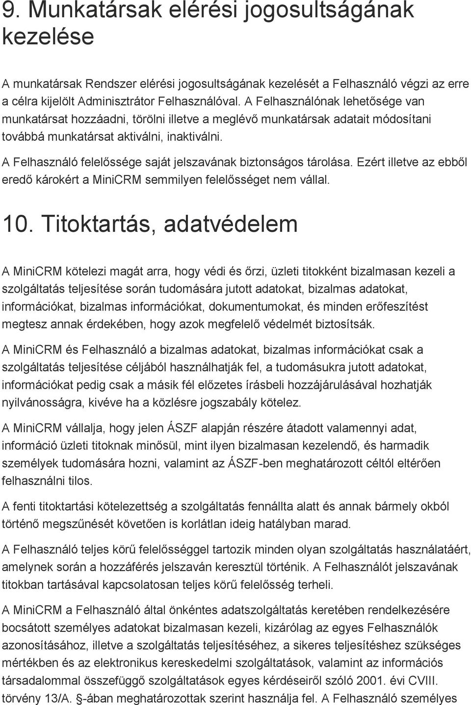 A Felhasználó felelőssége saját jelszavának biztonságos tárolása. Ezért illetve az ebből eredő károkért a MiniCRM semmilyen felelősséget nem vállal. 10.