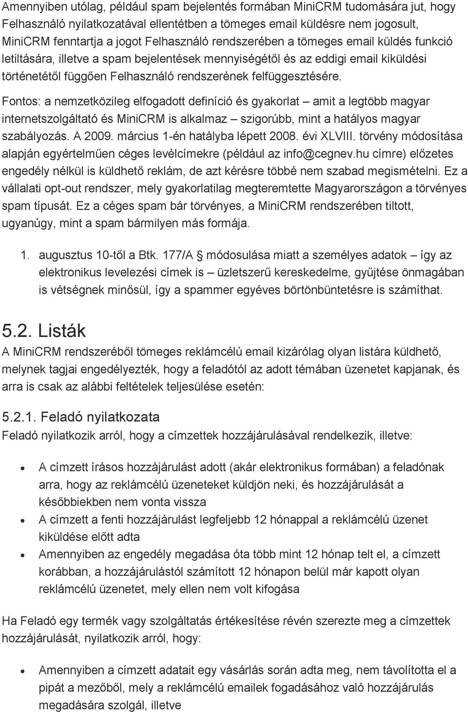 Fontos: a nemzetközileg elfogadott definíció és gyakorlat amit a legtöbb magyar internetszolgáltató és MiniCRM is alkalmaz szigorúbb, mint a hatályos magyar szabályozás. A 2009.