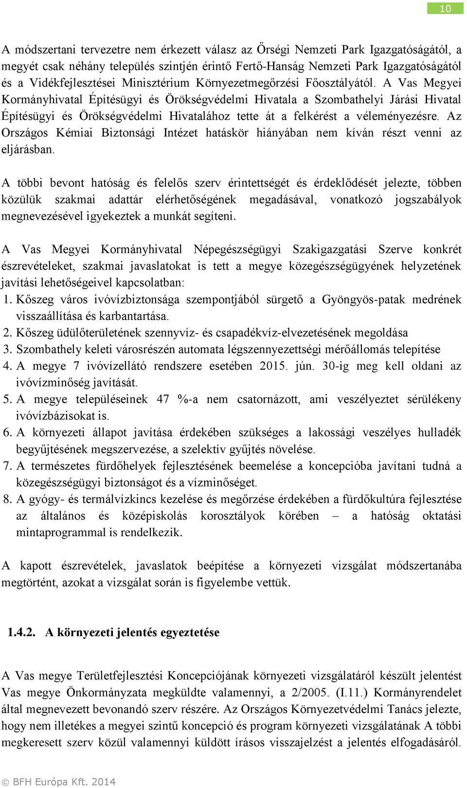 A Vas Megyei Kormányhivatal Építésügyi és Örökségvédelmi Hivatala a Szombathelyi Járási Hivatal Építésügyi és Örökségvédelmi Hivatalához tette át a felkérést a véleményezésre.