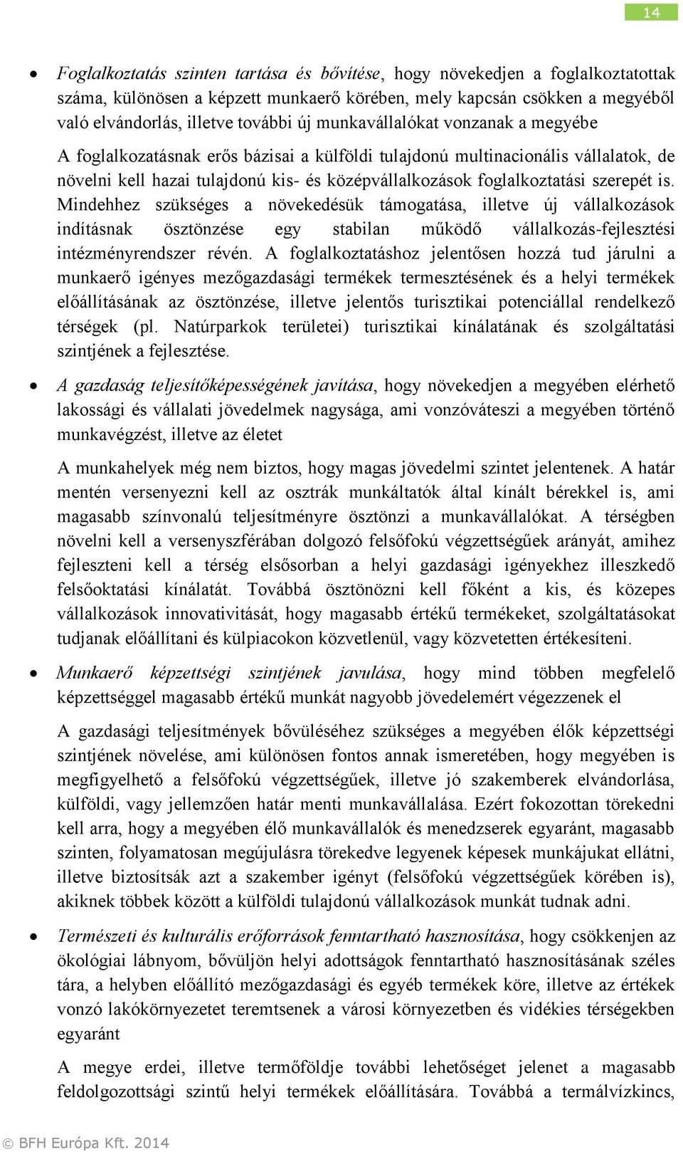 is. Mindehhez szükséges a növekedésük támogatása, illetve új vállalkozások indításnak ösztönzése egy stabilan működő vállalkozás-fejlesztési intézményrendszer révén.