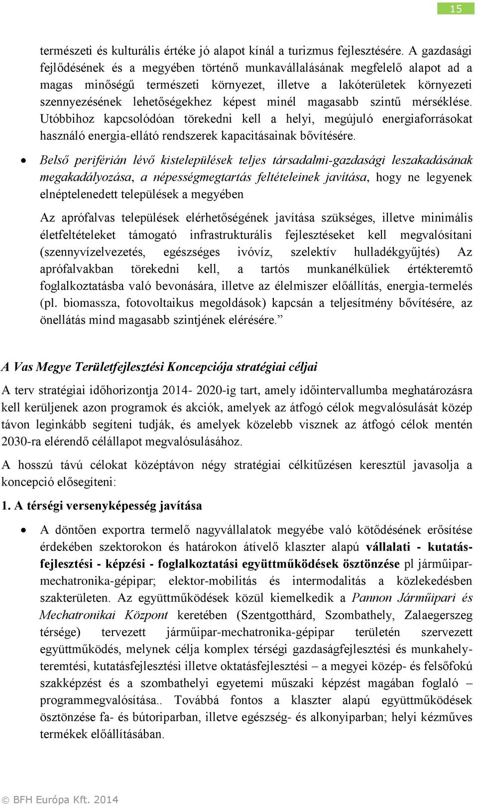 minél magasabb szintű mérséklése. Utóbbihoz kapcsolódóan törekedni kell a helyi, megújuló energiaforrásokat használó energia-ellátó rendszerek kapacitásainak bővítésére.