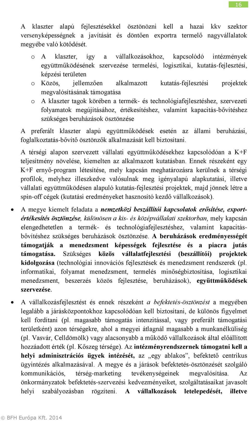 kutatás-fejlesztési projektek megvalósításának támogatása o A klaszter tagok körében a termék- és technológiafejlesztéshez, szervezeti folyamatok megújításához, értékesítéshez, valamint