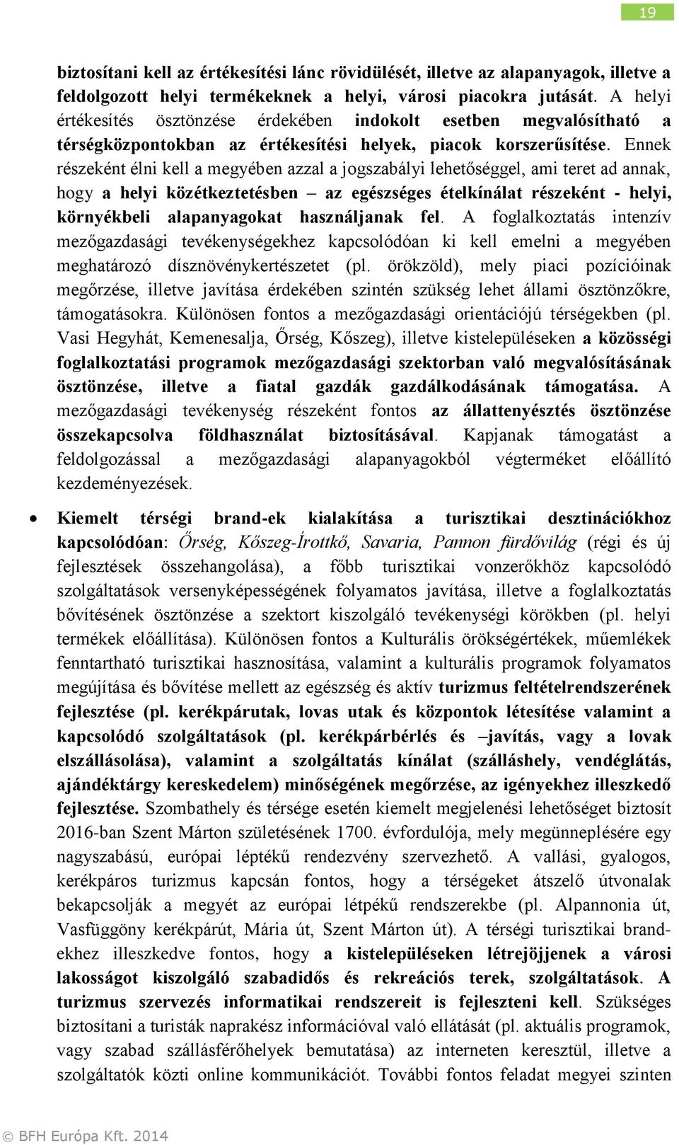 Ennek részeként élni kell a megyében azzal a jogszabályi lehetőséggel, ami teret ad annak, hogy a helyi közétkeztetésben az egészséges ételkínálat részeként - helyi, környékbeli alapanyagokat