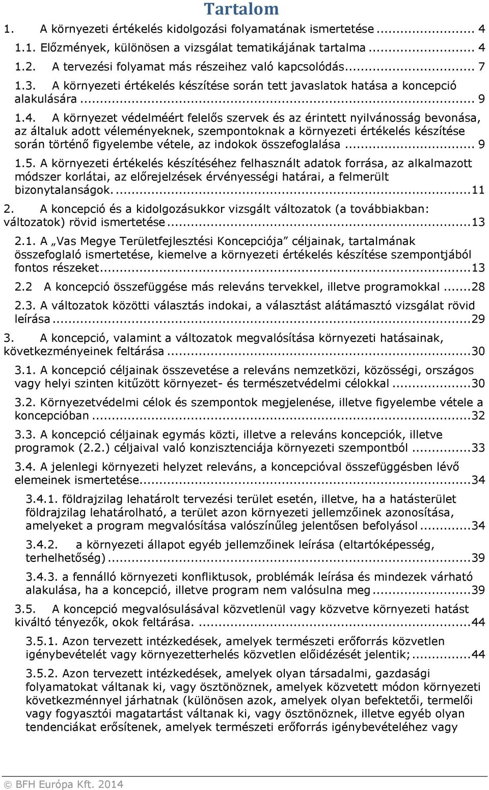 A környezet védelméért felelős szervek és az érintett nyilvánosság bevonása, az általuk adott véleményeknek, szempontoknak a környezeti értékelés készítése során történő figyelembe vétele, az indokok