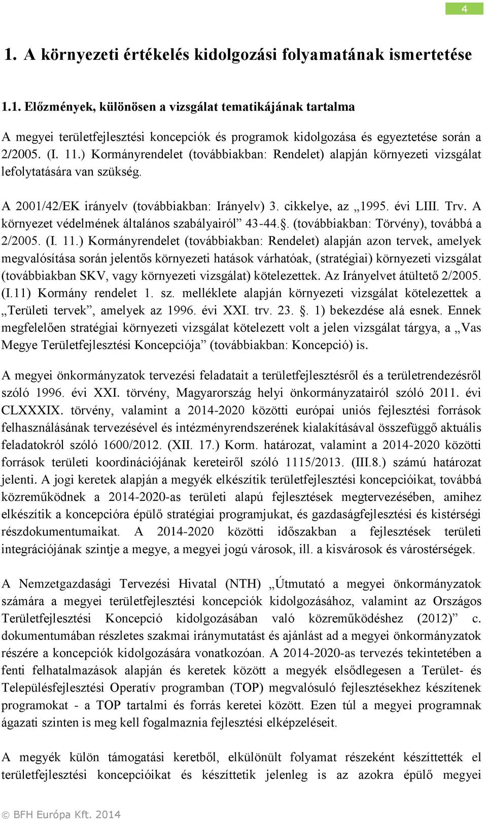 A környezet védelmének általános szabályairól 43-44.. (továbbiakban: Törvény), továbbá a 2/2005. (I. 11.