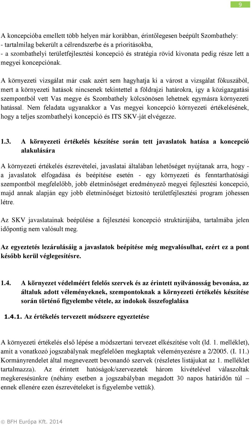 A környezeti vizsgálat már csak azért sem hagyhatja ki a várost a vizsgálat fókuszából, mert a környezeti hatások nincsenek tekintettel a földrajzi határokra, így a közigazgatási szempontból vett Vas