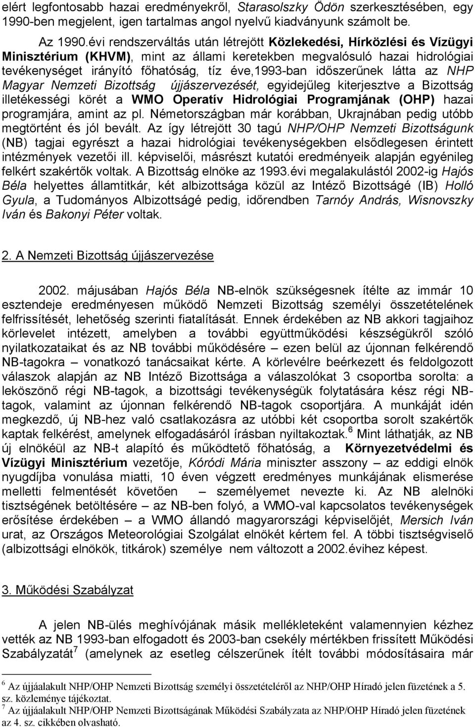 időszerűnek látta az NHP Magyar Nemzeti Bizottság újjászervezését, egyidejűleg kiterjesztve a Bizottság illetékességi körét a WMO Operatív Hidrológiai Programjának (OHP) hazai programjára, amint az