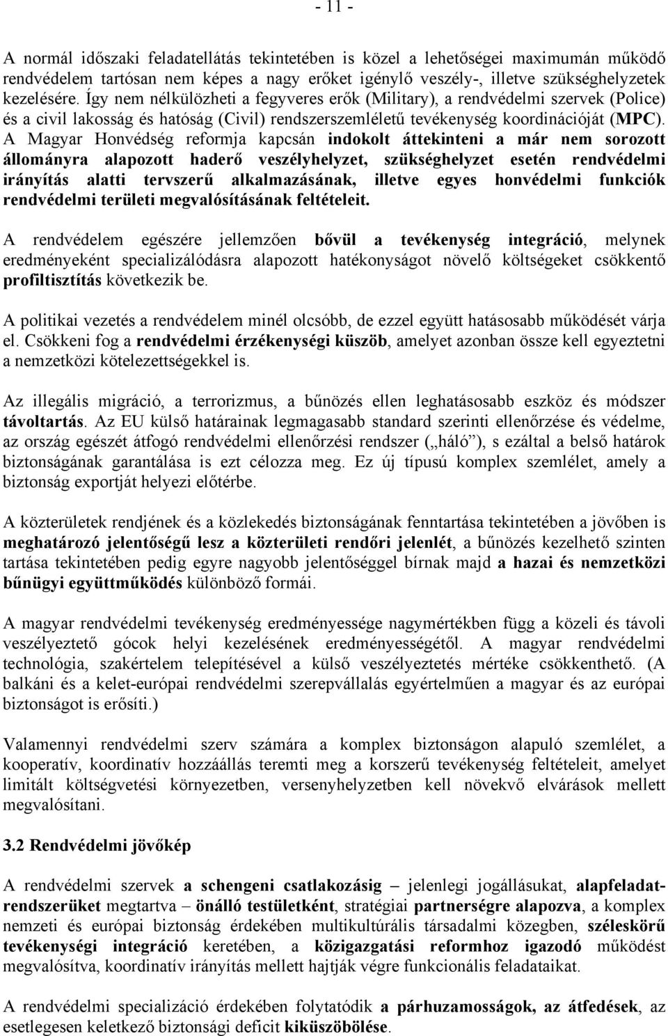 A Magyar Honvédség reformja kapcsán indokolt áttekinteni a már nem sorozott állományra alapozott haderő veszélyhelyzet, szükséghelyzet esetén rendvédelmi irányítás alatti tervszerű alkalmazásának,