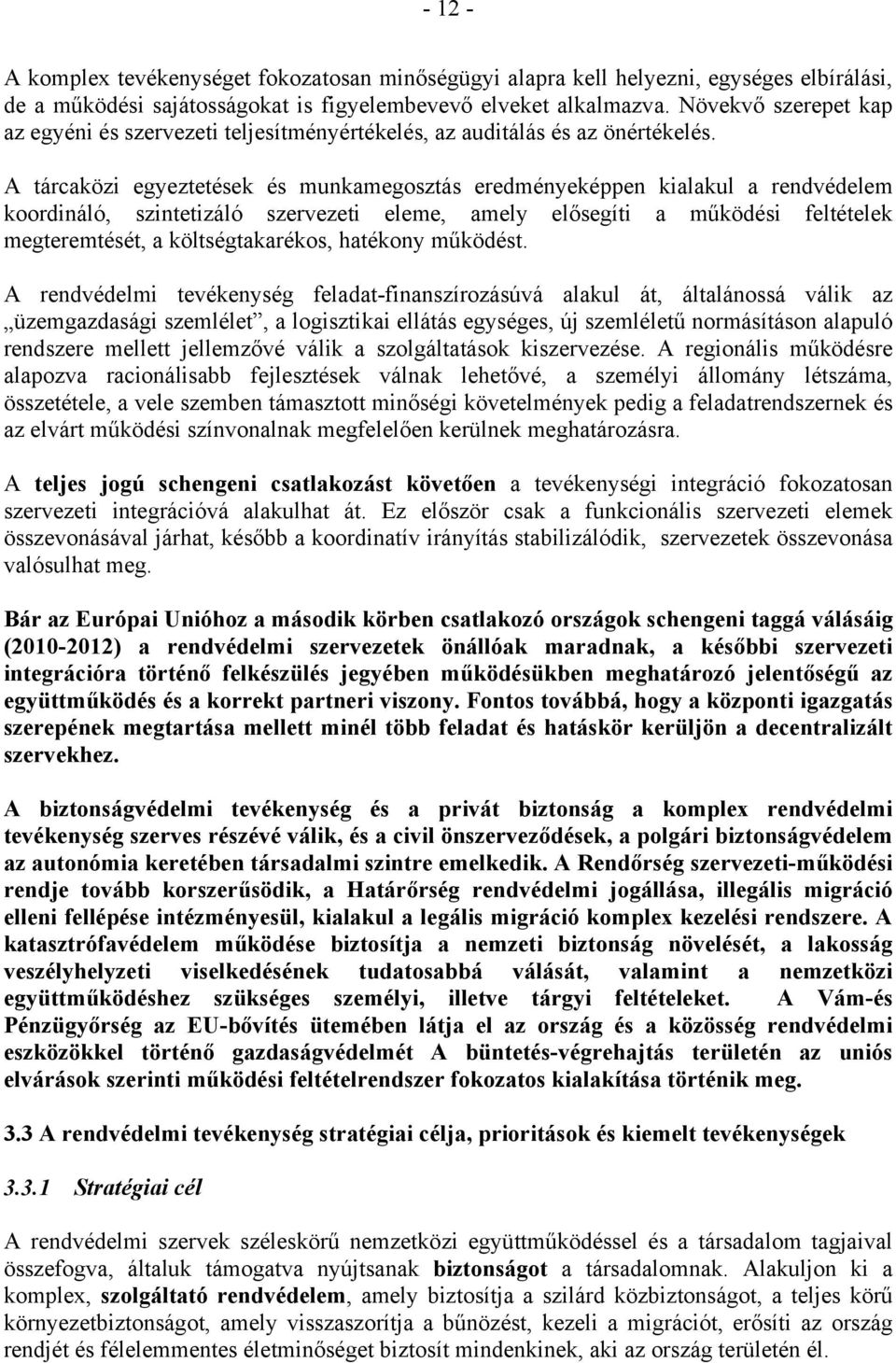 A tárcaközi egyeztetések és munkamegosztás eredményeképpen kialakul a rendvédelem koordináló, szintetizáló szervezeti eleme, amely elősegíti a működési feltételek megteremtését, a költségtakarékos,