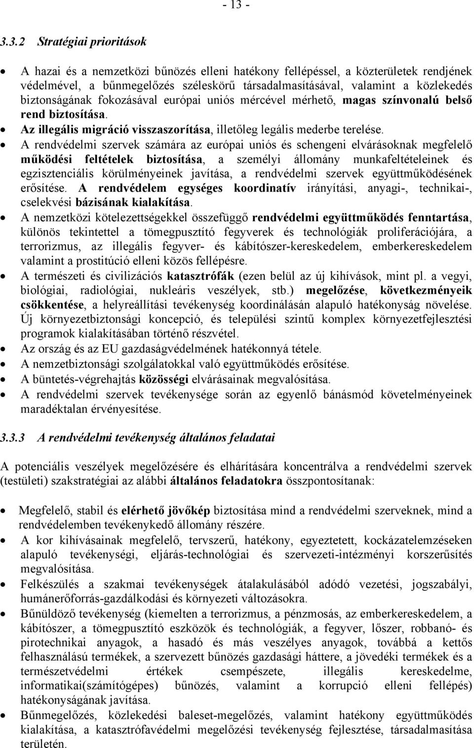 A rendvédelmi szervek számára az európai uniós és schengeni elvárásoknak megfelelő működési feltételek biztosítása, a személyi állomány munkafeltételeinek és egzisztenciális körülményeinek javítása,