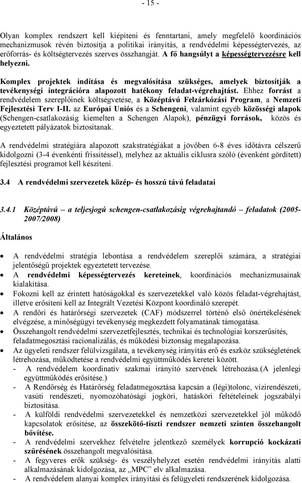 Komplex projektek indítása és megvalósítása szükséges, amelyek biztosítják a tevékenységi integrációra alapozott hatékony feladat-végrehajtást.