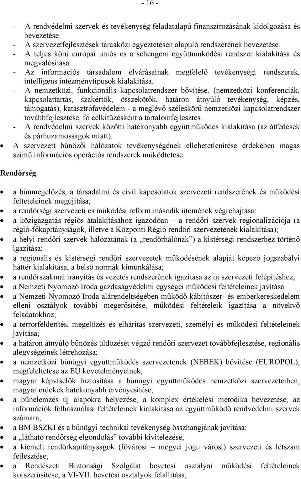 - Az információs társadalom elvárásainak megfelelő tevékenységi rendszerek, intelligens intézménytípusok kialakítása. - A nemzetközi, funkcionális kapcsolatrendszer bővítése.