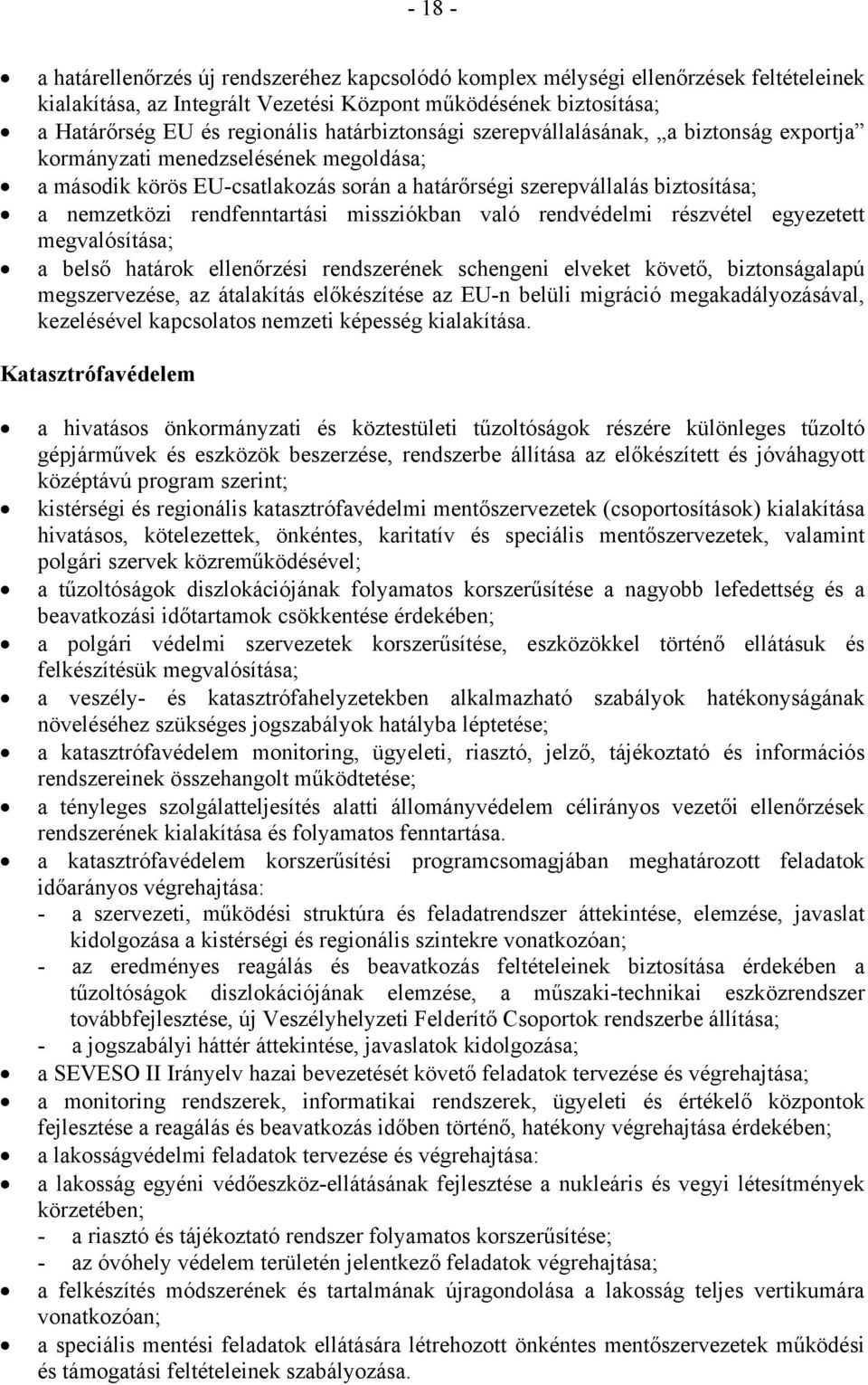 rendfenntartási missziókban való rendvédelmi részvétel egyezetett megvalósítása; a belső határok ellenőrzési rendszerének schengeni elveket követő, biztonságalapú megszervezése, az átalakítás