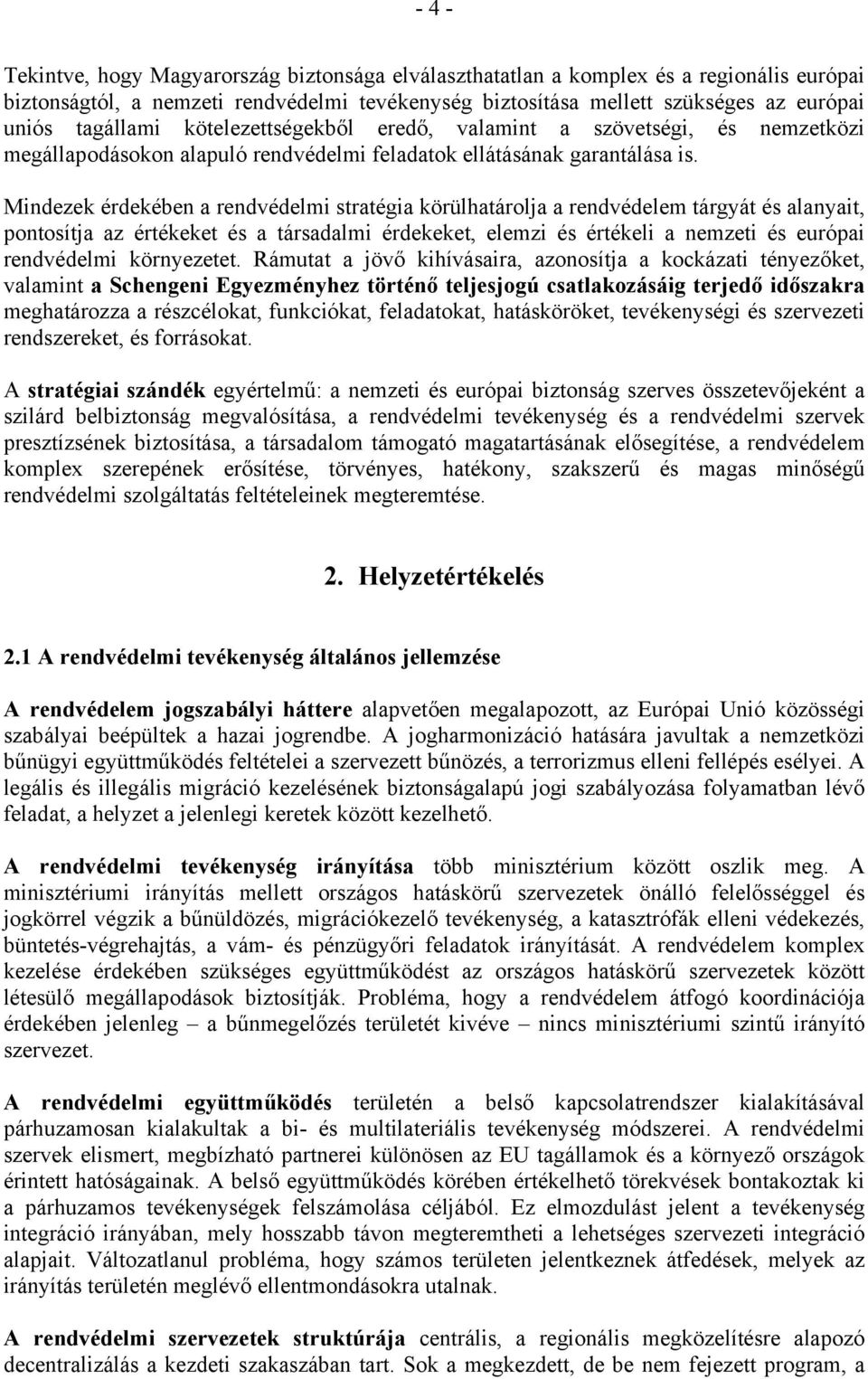 Mindezek érdekében a rendvédelmi stratégia körülhatárolja a rendvédelem tárgyát és alanyait, pontosítja az értékeket és a társadalmi érdekeket, elemzi és értékeli a nemzeti és európai rendvédelmi