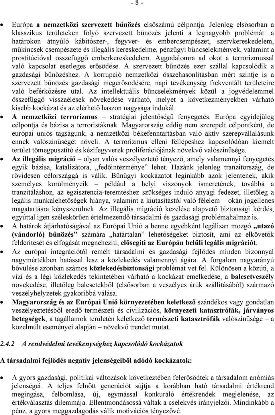 csempészete és illegális kereskedelme, pénzügyi büncselekmények, valamint a prostitúcióval összefüggő emberkereskedelem. Aggodalomra ad okot a terrorizmussal való kapcsolat esetleges erősödése.