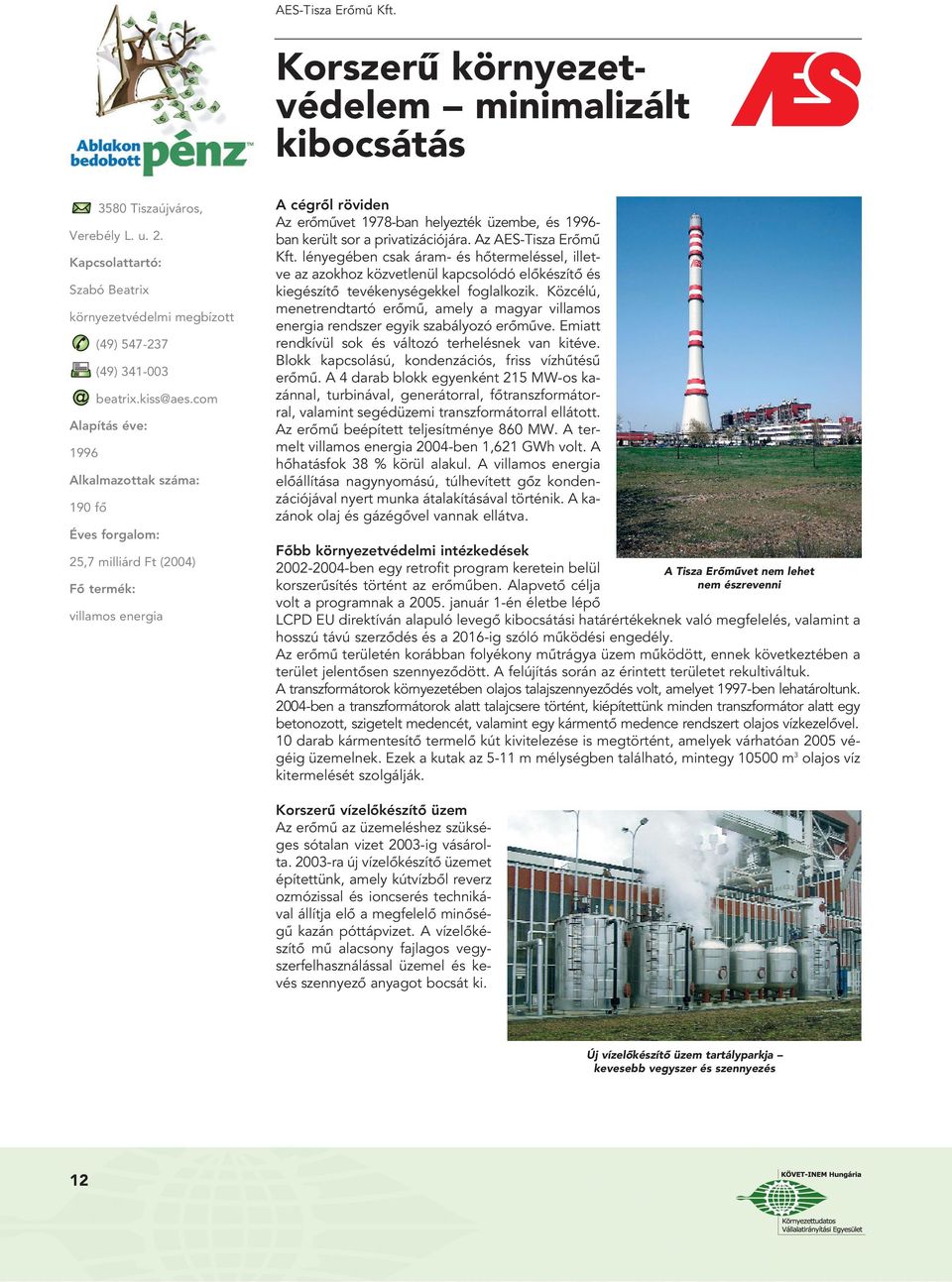 com Alapítás éve: 1996 Alkalmazottak száma: 190 fô Éves forgalom: 25,7 milliárd Ft () Fô termék: villamos energia A cégrôl röviden Az erômûvet 1978-ban helyezték üzembe, és 1996- ban került sor a