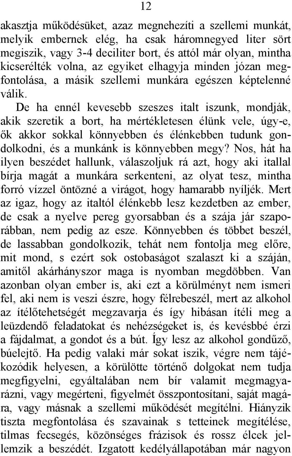 De ha ennél kevesebb szeszes italt iszunk, mondják, akik szeretik a bort, ha mértékletesen élünk vele, úgy-e, ők akkor sokkal könnyebben és élénkebben tudunk gondolkodni, és a munkánk is könnyebben