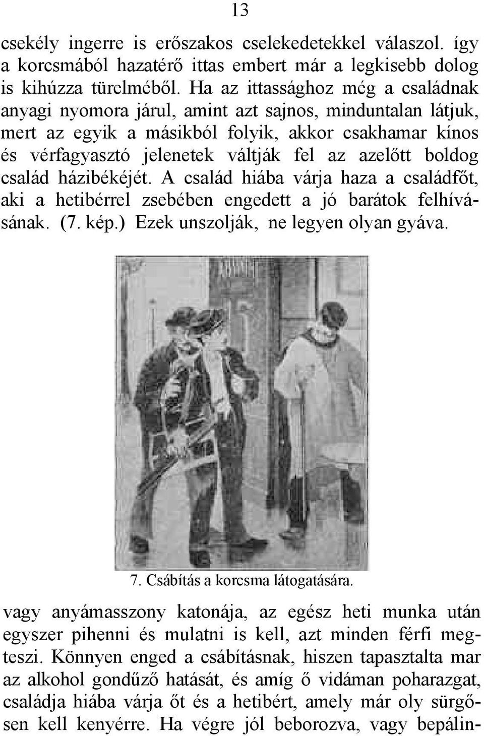 boldog család házibékéjét. A család hiába várja haza a családfőt, aki a hetibérrel zsebében engedett a jó barátok felhívásának. (7. kép.) Ezek unszolják, ne legyen olyan gyáva. 7.