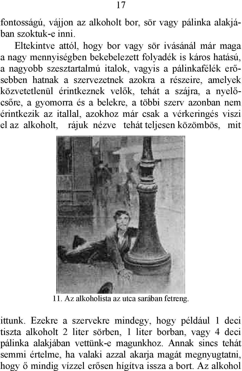 azokra a részeire, amelyek közvetetlenül érintkeznek velők, tehát a szájra, a nyelőcsőre, a gyomorra és a belekre, a többi szerv azonban nem érintkezik az itallal, azokhoz már csak a vérkeringés