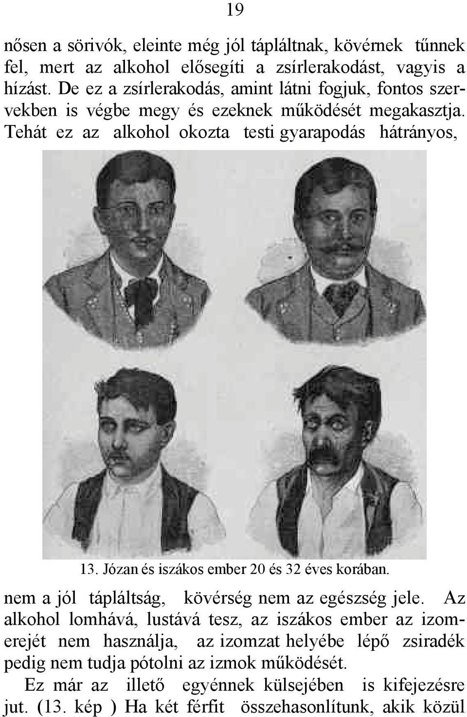 Tehát ez az alkohol okozta testi gyarapodás hátrányos, 13. Józan és iszákos ember 20 és 32 éves korában. nem a jól tápláltság, kövérség nem az egészség jele.