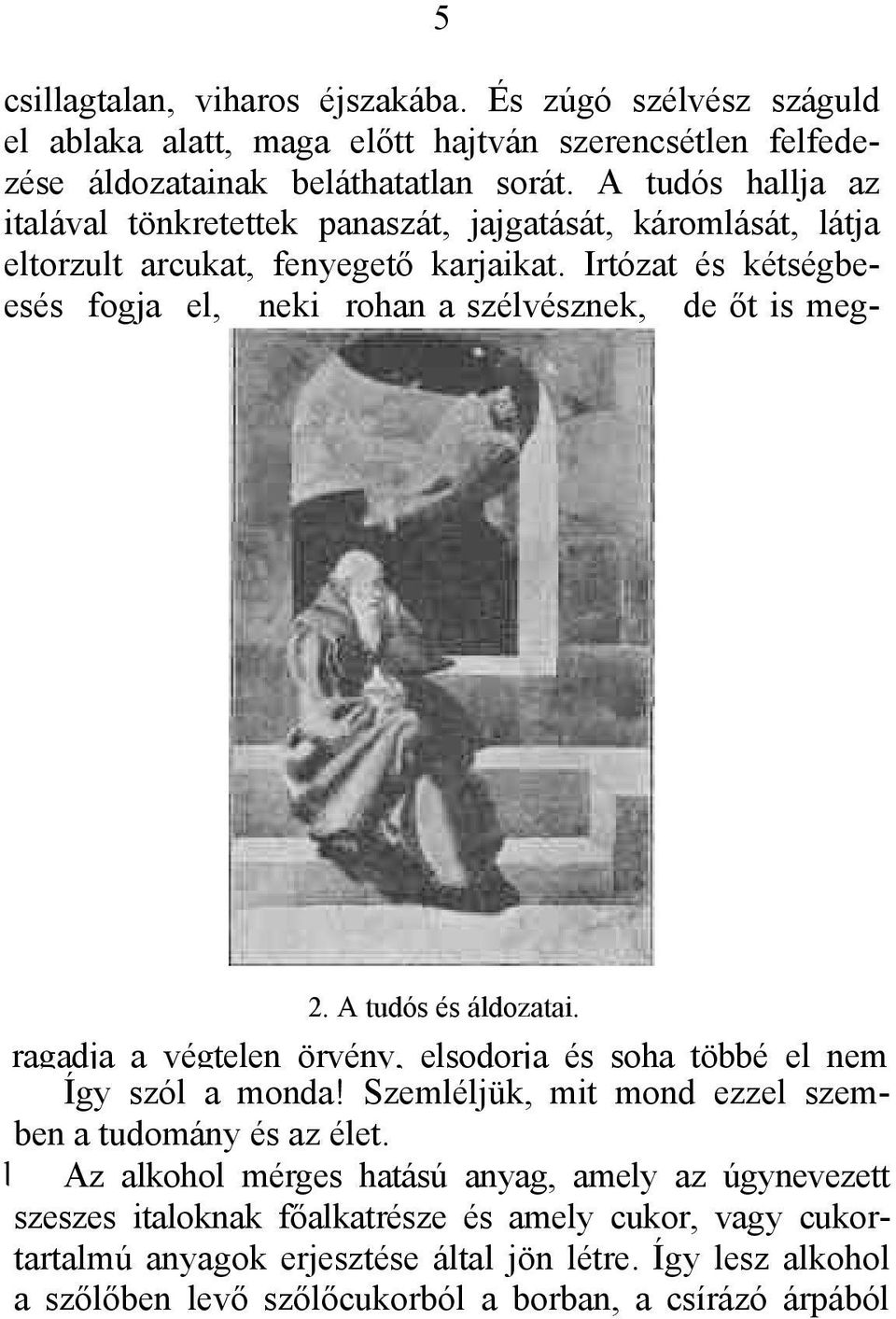 Irtózat és kétségbeesés fogja el, neki rohan a szélvésznek, de őt is meg- 2. A tudós és áldozatai. ragadja a végtelen örvény, elsodorja és soha többé el nem Így szól a monda!