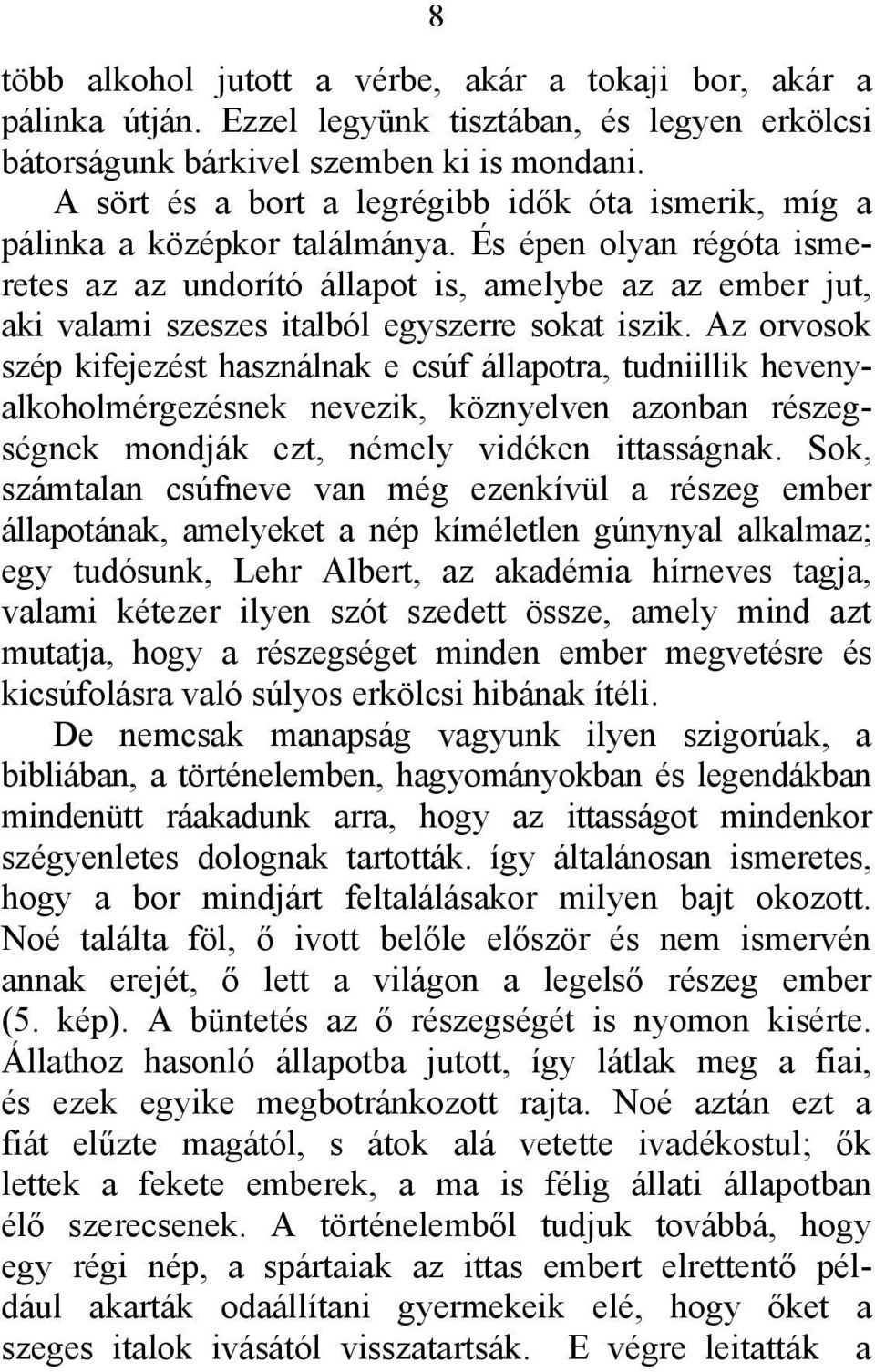 És épen olyan régóta ismeretes az az undorító állapot is, amelybe az az ember jut, aki valami szeszes italból egyszerre sokat iszik.