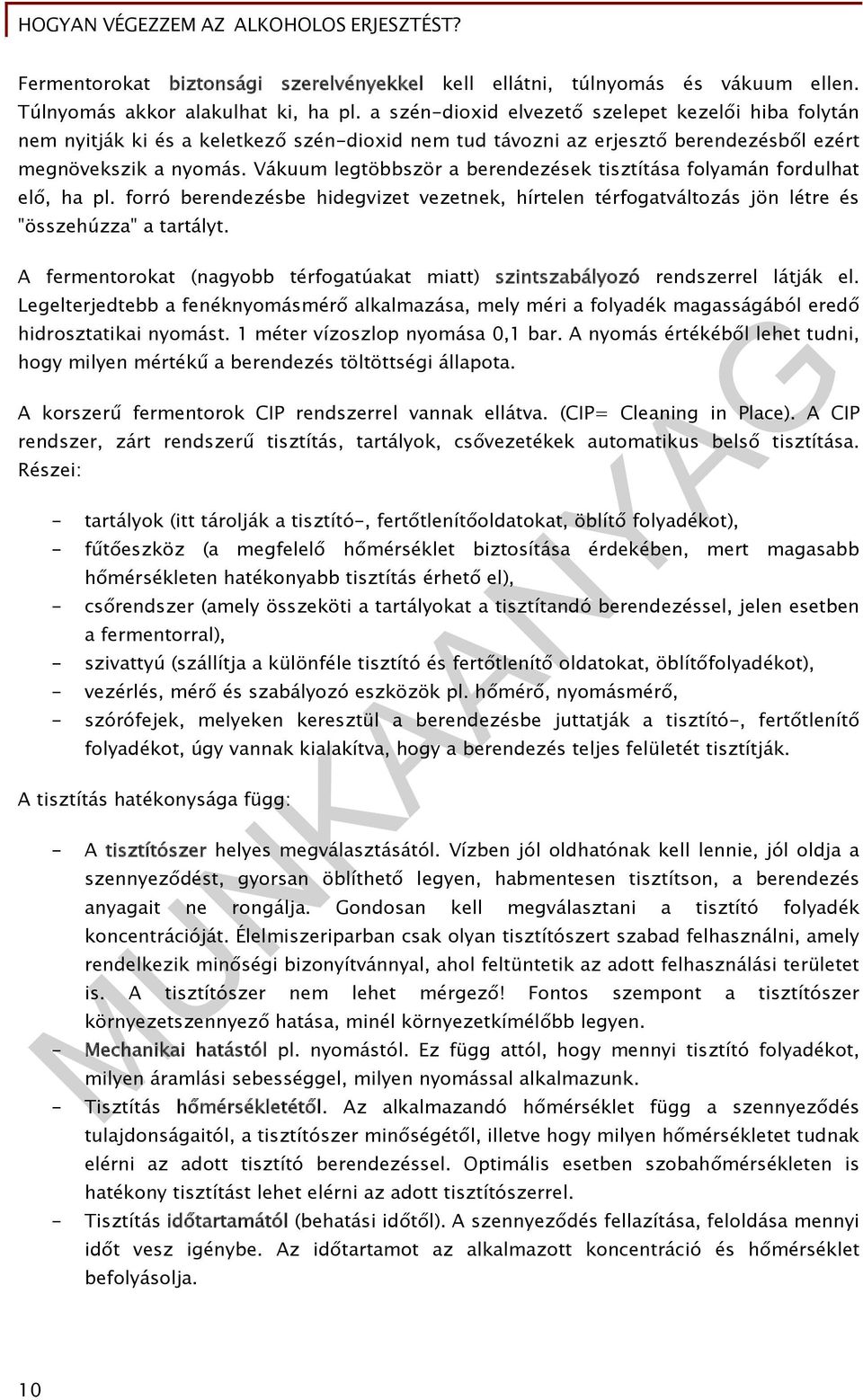 Vákuum legtöbbször a berendezések tisztítása folyamán fordulhat elő, ha pl. forró berendezésbe hidegvizet vezetnek, hírtelen térfogatváltozás jön létre és "összehúzza" a tartályt.