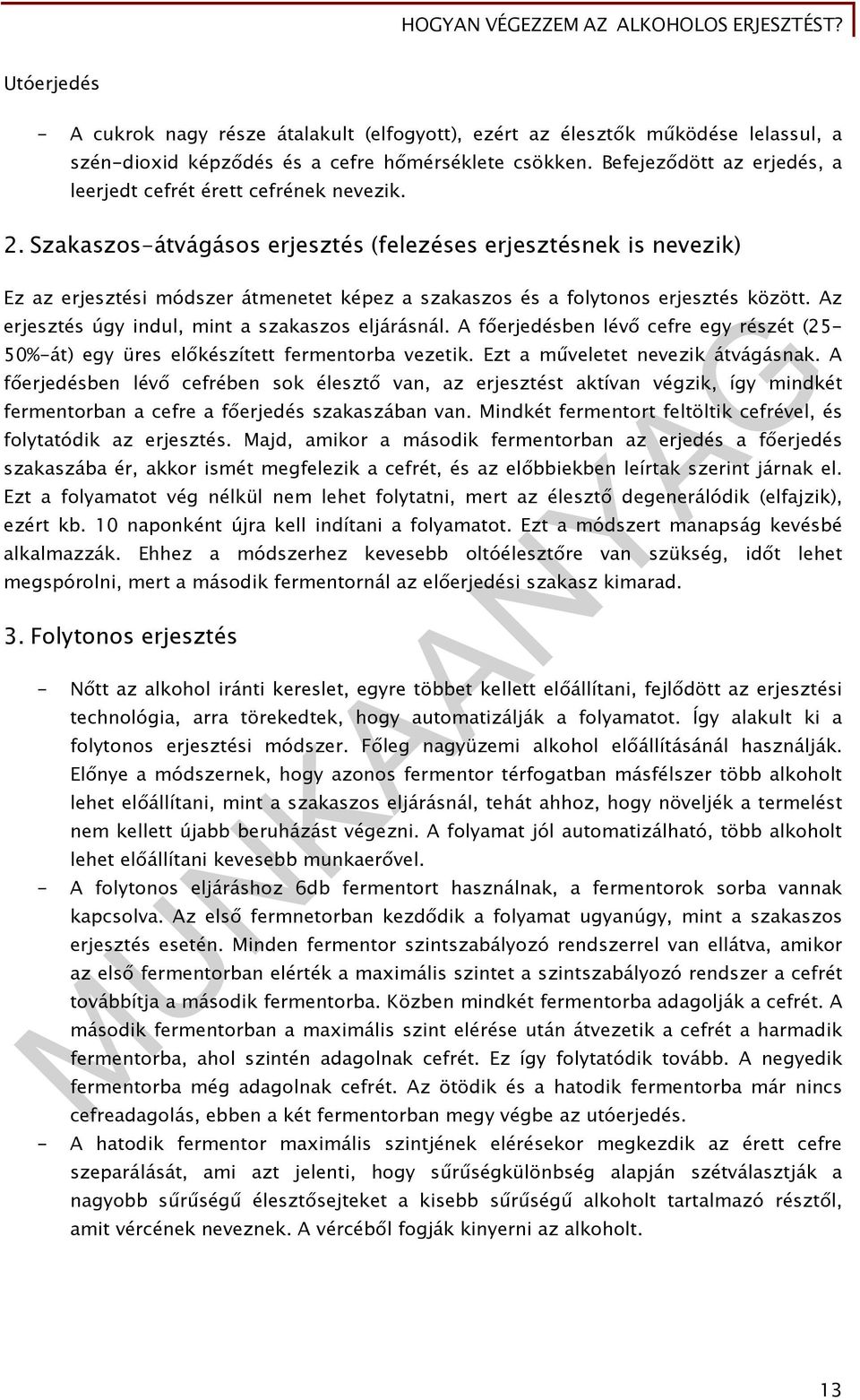 Szakaszos-átvágásos erjesztés (felezéses erjesztésnek is nevezik) Ez az erjesztési módszer átmenetet képez a szakaszos és a folytonos erjesztés között.