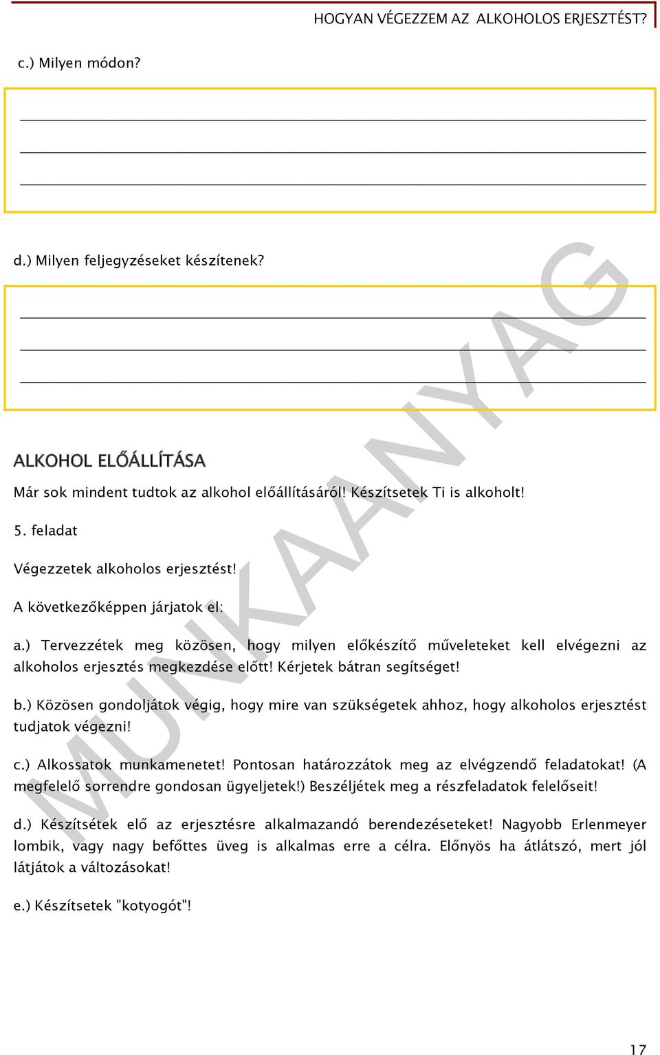 tran segítséget! b.) Közösen gondoljátok végig, hogy mire van szükségetek ahhoz, hogy alkoholos erjesztést tudjatok végezni! c.) Alkossatok munkamenetet!