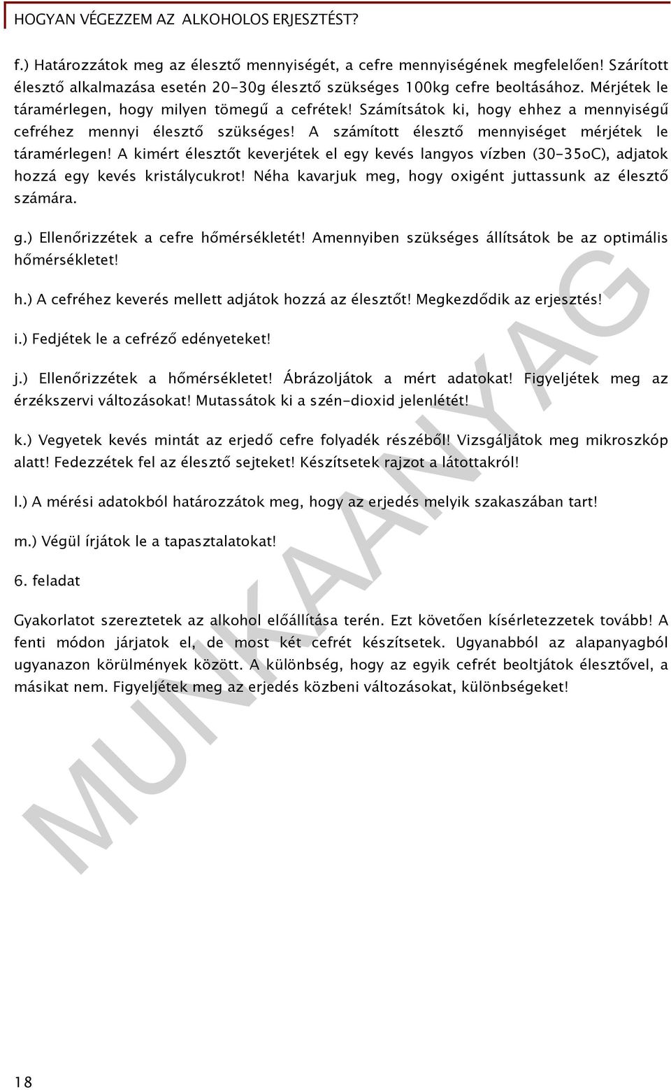 A kimért élesztőt keverjétek el egy kevés langyos vízben (30-35oC), adjatok hozzá egy kevés kristálycukrot! Néha kavarjuk meg, hogy oxigént juttassunk az élesztő számára. g.