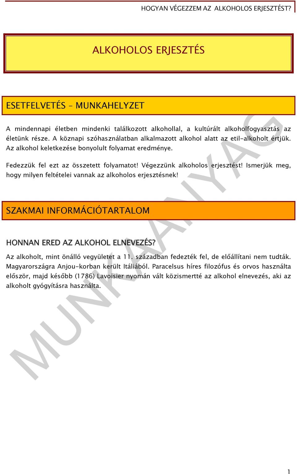 Végezzünk alkoholos erjesztést! Ismerjük meg, hogy milyen feltételei vannak az alkoholos erjesztésnek! SZAKMAI INFORMÁCIÓTARTALOM HONNAN ERED AZ ALKOHOL ELNEVEZÉS?