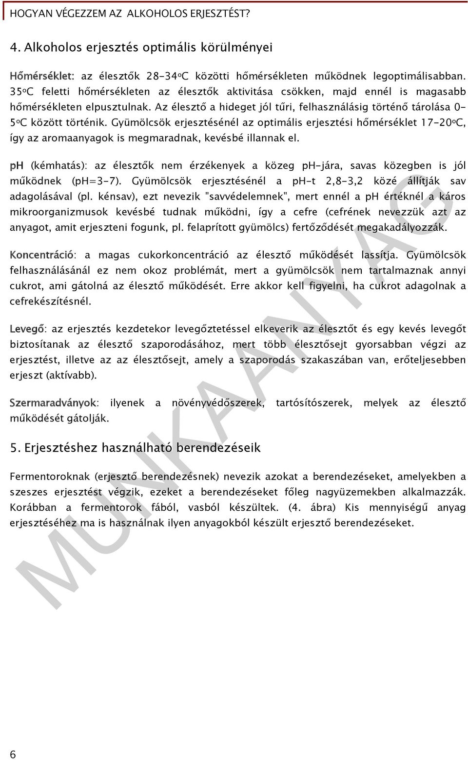 Gyümölcsök erjesztésénél az optimális erjesztési hőmérséklet 17-20 o C, így az aromaanyagok is megmaradnak, kevésbé illannak el.