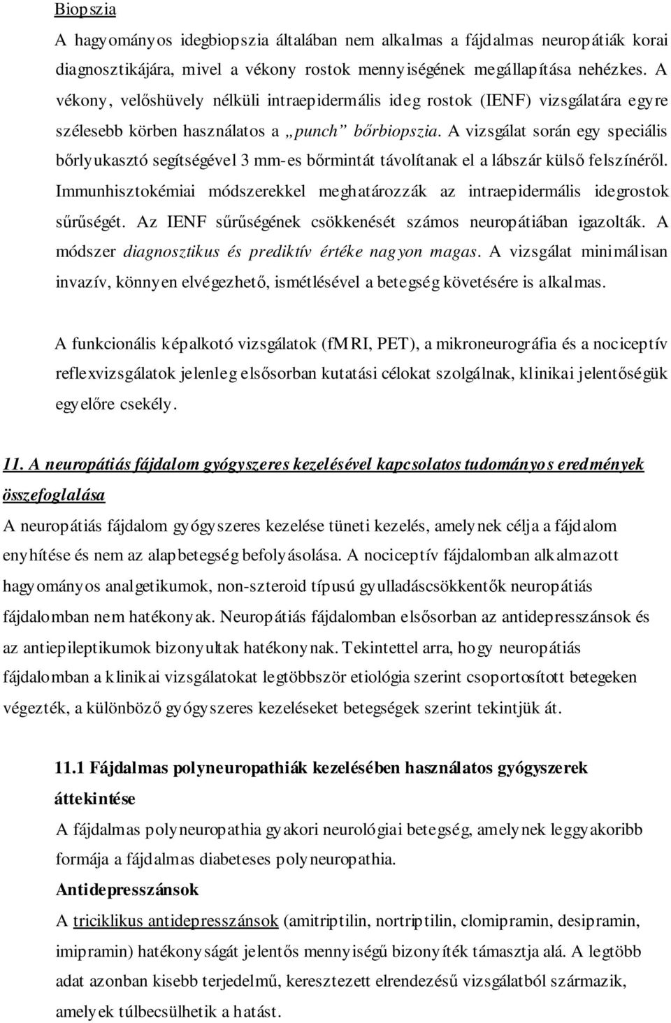 A vizsgálat során egy speciális bırlyukasztó segítségével 3 mm-es bırmintát távolítanak el a lábszár külsı felszínérıl.