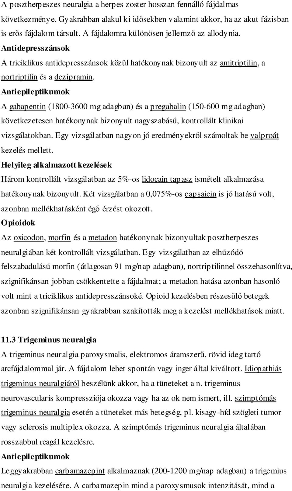 Antiepileptikumok A gabapentin (1800-3600 mg adagban) és a pregabalin (150-600 mg adagban) következetesen hatékonynak bizonyult nagyszabású, kontrollált klinikai vizsgálatokban.