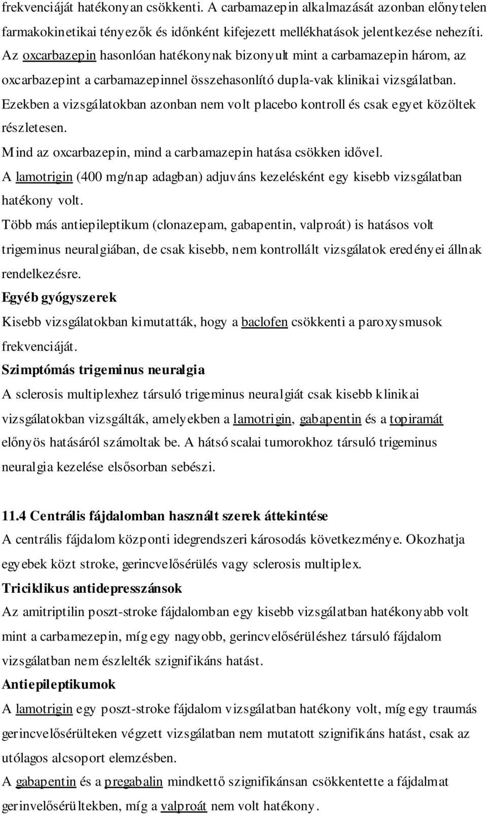 Ezekben a vizsgálatokban azonban nem volt placebo kontroll és csak egyet közöltek részletesen. Mind az oxcarbazepin, mind a carbamazepin hatása csökken idıvel.