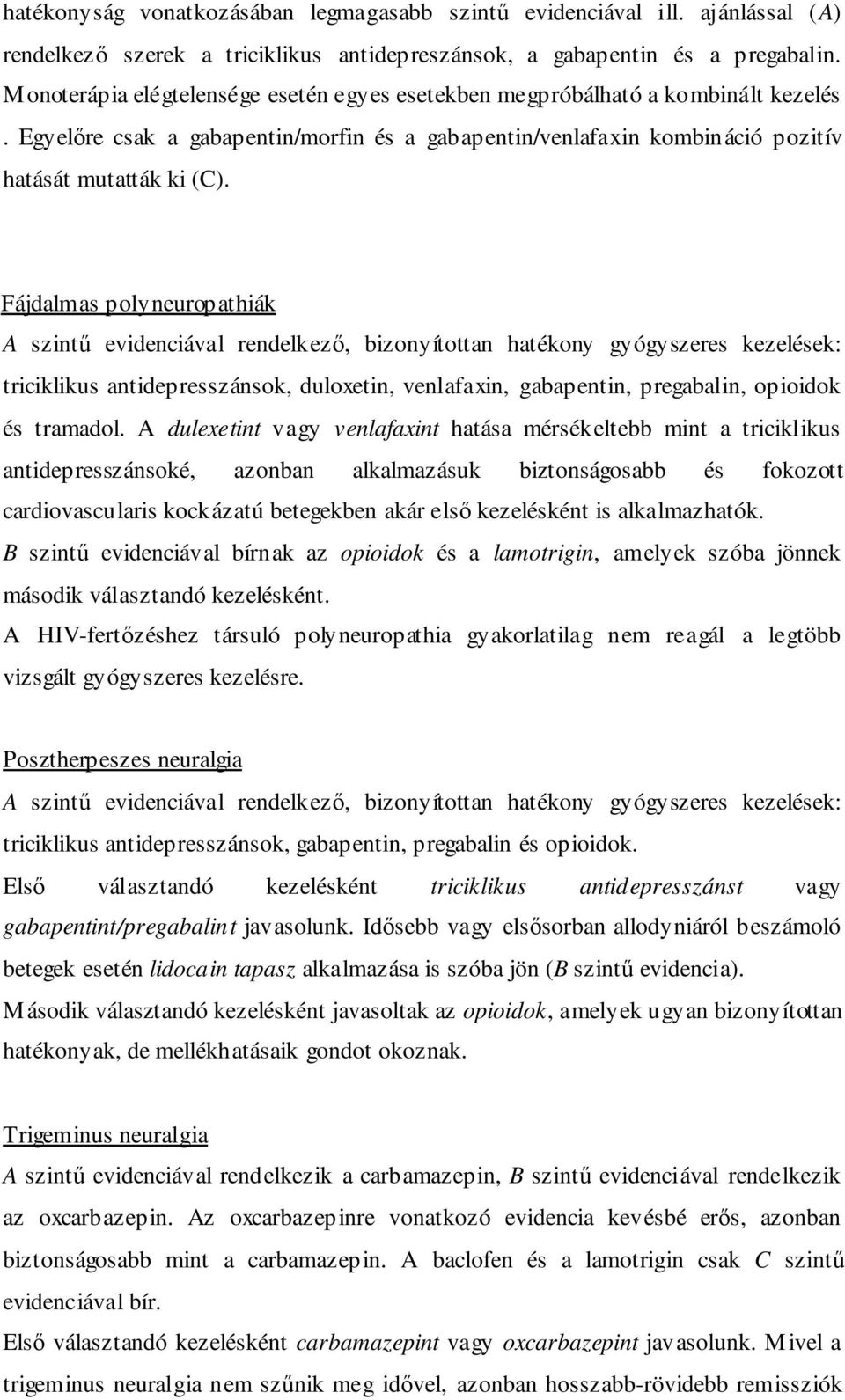 Fájdalmas polyneuropathiák A szintő evidenciával rendelkezı, bizonyítottan hatékony gyógyszeres kezelések: triciklikus antidepresszánsok, duloxetin, venlafaxin, gabapentin, pregabalin, opioidok és