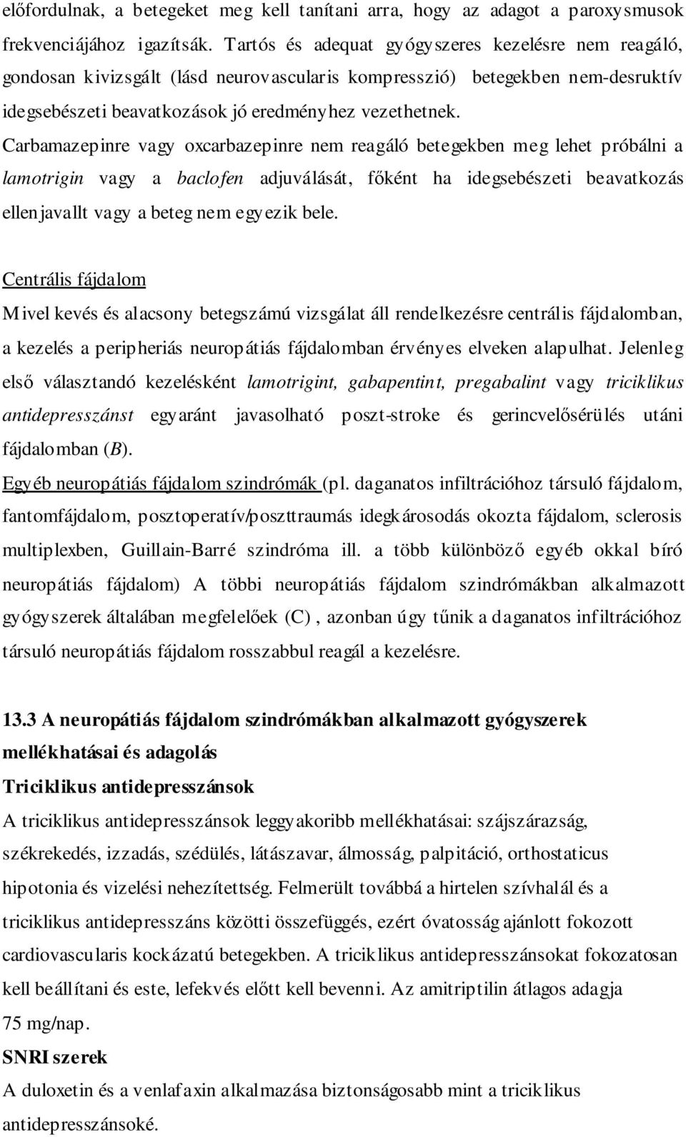 Carbamazepinre vagy oxcarbazepinre nem reagáló betegekben meg lehet próbálni a lamotrigin vagy a baclofen adjuválását, fıként ha idegsebészeti beavatkozás ellenjavallt vagy a beteg nem egyezik bele.