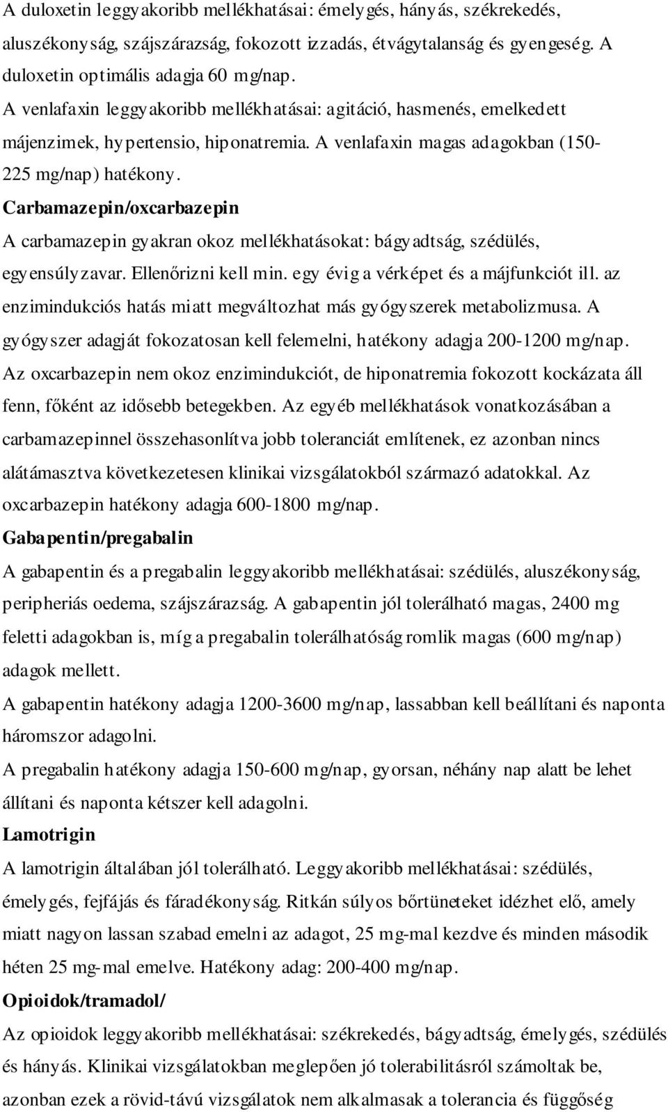 Carbamazepin/oxcarbazepin A carbamazepin gyakran okoz mellékhatásokat: bágyadtság, szédülés, egyensúlyzavar. Ellenırizni kell min. egy évig a vérképet és a májfunkciót ill.