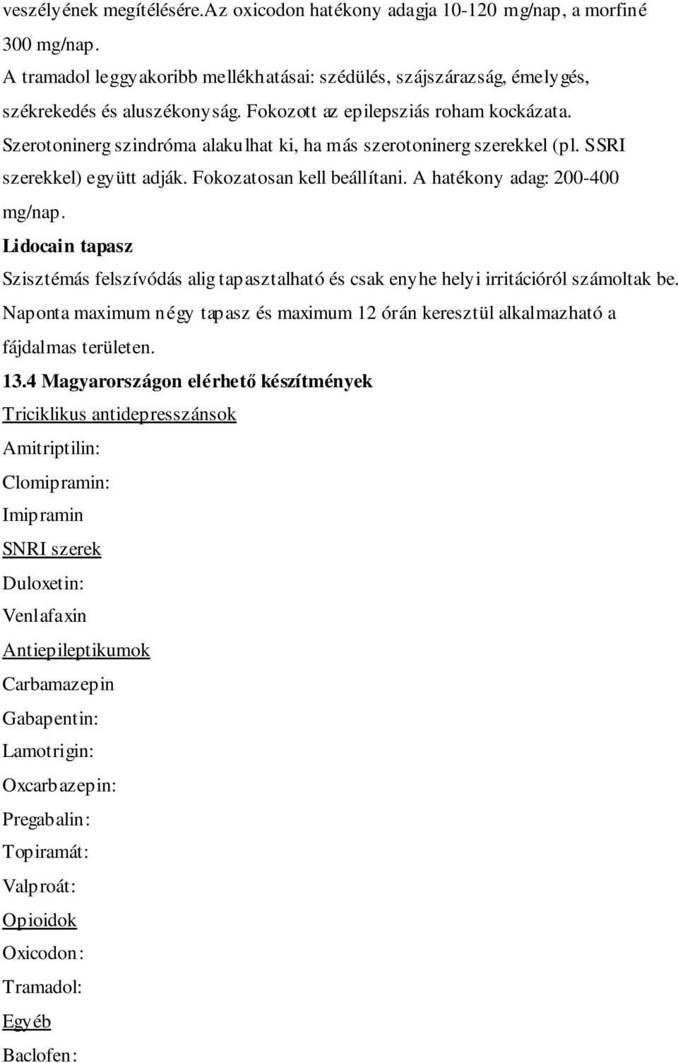 A hatékony adag: 200-400 mg/nap. Lidocain tapasz Szisztémás felszívódás alig tapasztalható és csak enyhe helyi irritációról számoltak be.