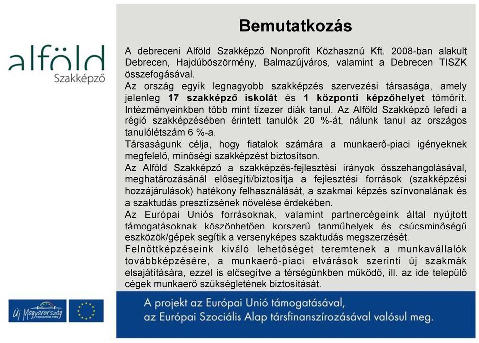 Az Alföld Szakképző lefedi a régió szakképzésében érintett tanulók 20 %-át, nálunk tanul az országos tanulólétszám 6 %-a.