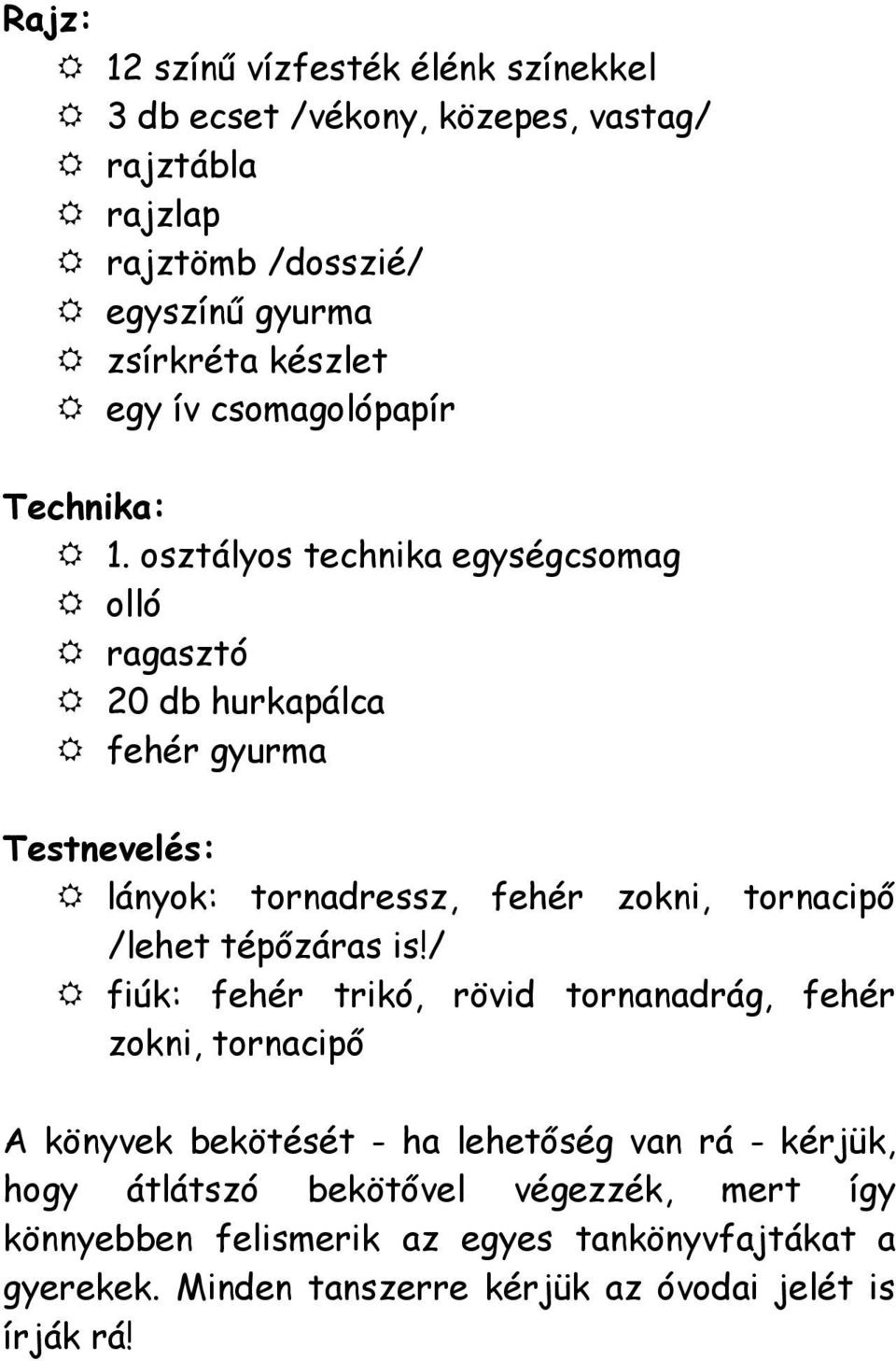 osztályos technika egységcsomag olló ragasztó 20 db hurkapálca fehér gyurma Testnevelés: lányok: tornadressz, fehér zokni, tornacipő /lehet tépőzáras