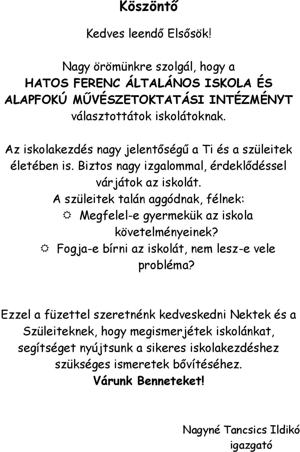 A szüleitek talán aggódnak, félnek: Megfelel-e gyermekük az iskola követelményeinek? Fogja-e bírni az iskolát, nem lesz-e vele probléma?