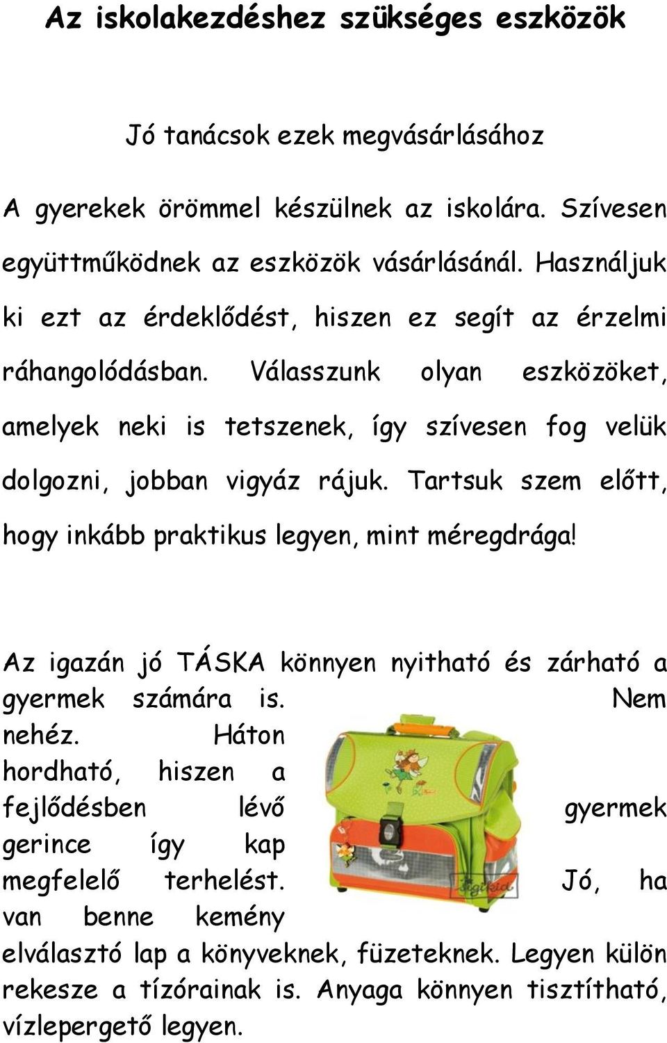 Válasszunk olyan eszközöket, amelyek neki is tetszenek, így szívesen fog velük dolgozni, jobban vigyáz rájuk. Tartsuk szem előtt, hogy inkább praktikus legyen, mint méregdrága!